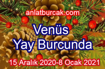 Venüs Yay Burcunda 15 Aralık 2020-8 Ocak 2021
