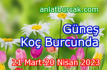 Güneş Koç Burcunda 21 Mart-20 Nisan 2023