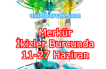 Merkür İkizler Burcunda 11-27 Haziran 2023