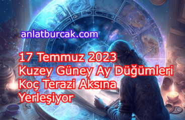 17 Temmuz 2023 Ay Düğümleri Koç-Terazi Aksına Geçiyor