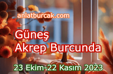 Güneş Akrep Burcunda 23 Ekim-22 Kasım 2023