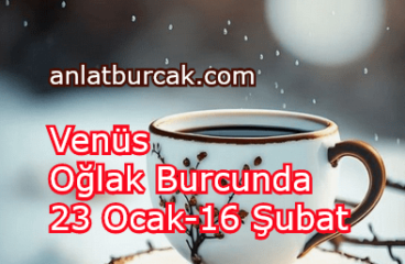 Venüs Oğlak Burcunda 23 Ocak-16 Şubat 2024