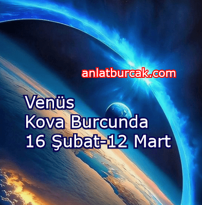 Venüs Kova Burcunda 16 Şubat-12 Mart 2024