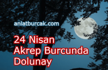 24 Nisan 2024 Akrep Burcunda Dolunay