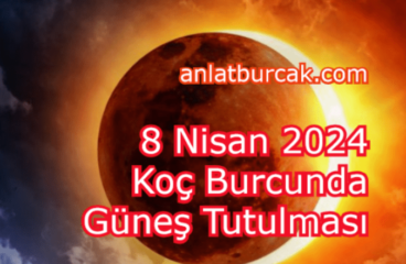 Koç Burcunda Güneş Tutulması 8 Nisan 2024