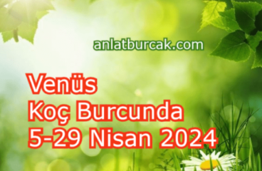 Venüs Koç Burcunda 5-29 Nisan 2024