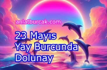 23 Mayıs 2024 Yay Burcunda Dolunay