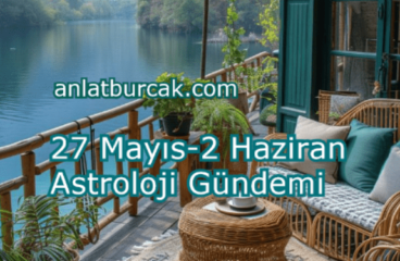 27 Mayıs-2 Haziran 2024 Haftasında Burçları Neler Bekliyor ?