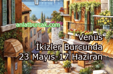 Venüs İkizler Burcunda 23 Mayıs-17 Haziran 2024