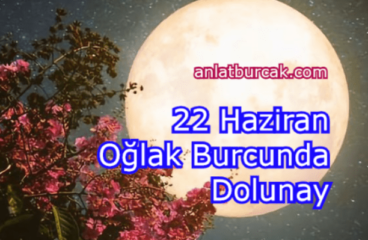22 Haziran 2024 Oğlak Burcunda Dolunay