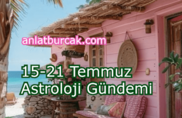 15-21 Temmuz 2024 Astroloji Gündemi