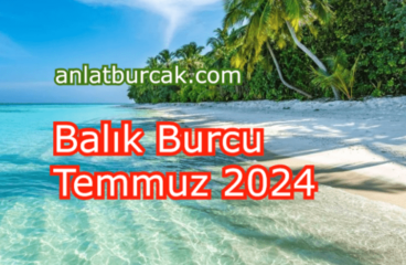 Balık Burcu Temmuz 2024