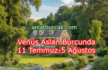 Venüs Aslan Burcunda 11 Temmuz-5 Ağustos 2024