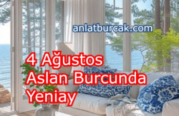 4 Ağustos 2024 Aslan Burcunda Yeniay