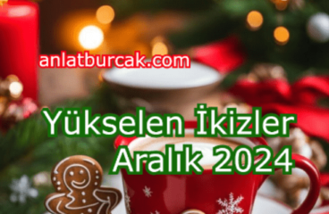 Yükselen İkizler Aralık 2024