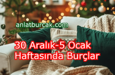 30 Aralık 2024-5 Ocak 2025 Haftasında Burçlar