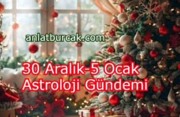 30 Aralık 2024-5 Ocak 2025 Astroloji Gündemi