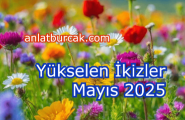 Yükselen İkizler Mayıs 2025
