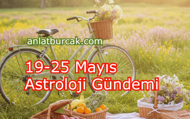 19-25 Mayıs 2025 Astroloji Gündemi