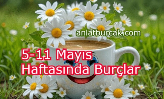5-11 Mayıs 2025 Haftasında Burçlar