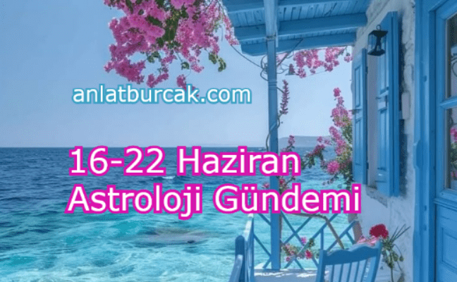16-22 Haziran 2025 Astroloji Gündemi
