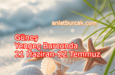 Güneş Yengeç Burcunda 21 Haziran-22 Temmuz 2025