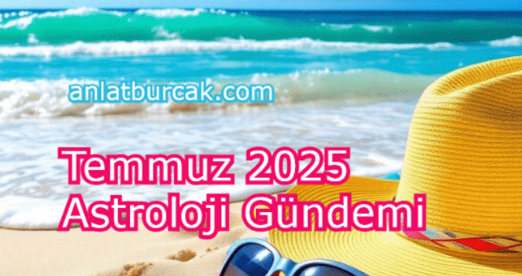 Temmuz 2025 Astroloji Gündemi