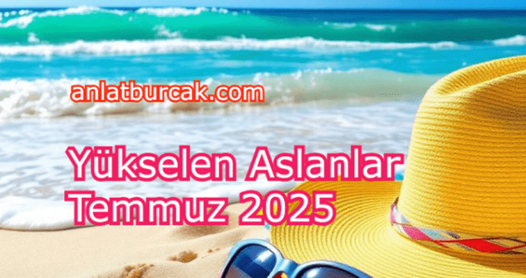Yükselen Aslanlar Temmuz 2025