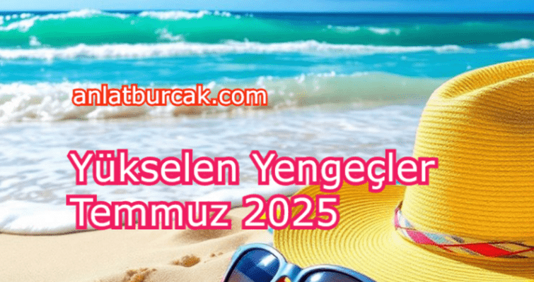 Yükselen Yengeçler Temmuz 2025