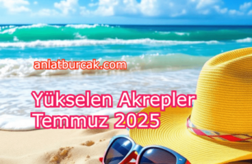 Yükselen Akrepler Temmuz 2025