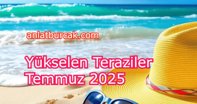 Yükselen Teraziler Temmuz 2025