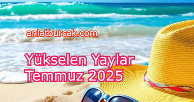 Yükselen Yaylar Temmuz 2025