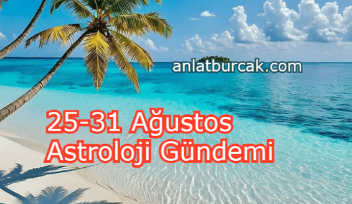 25-31 Ağustos 2025 Astroloji Gündemi
