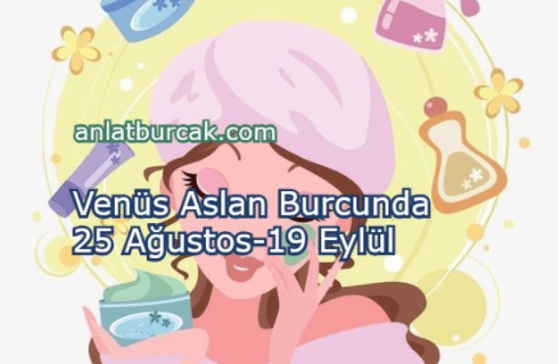 Venüs Aslan Burcunda 25 Ağustos-19 Eylül 2025