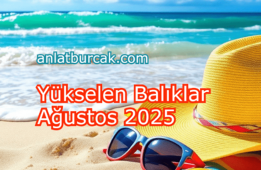 Yükselen Balıklar Ağustos 2025