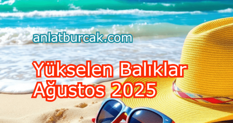 Yükselen Balıklar Ağustos 2025