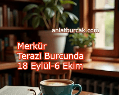 Merkür Terazi Burcunda 18 Eylül-6 Ekim 2025