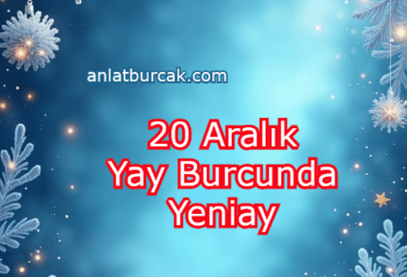 20 Aralık 2025 Yay Burcunda Yeniay
