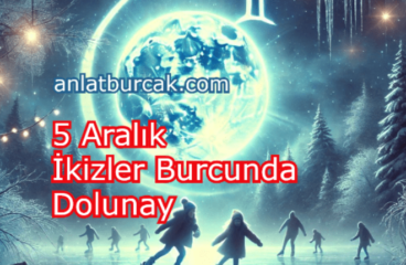 5 Aralık 2025 İkizler Burcunda Dolunay