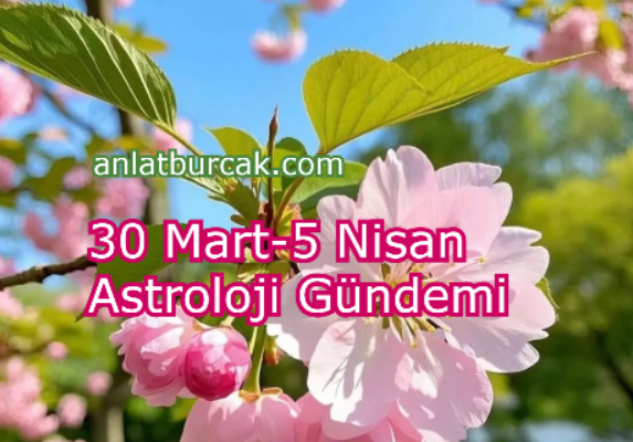 30 Mart-5 Nisan Astroloji Gündemi