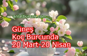 Güneş Koç Burcunda 20 Mart-20 Nisan 2026