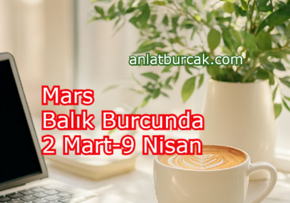 Mars Balık Burcunda 2 Mart-9 Nisan 2026