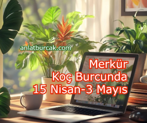 Merkür Koç Burcunda 15 Nisan-3 Mayıs 2026