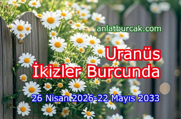 Uranüs İkizler Burcunda 26 Nisan 2026-22 Mayıs 2033