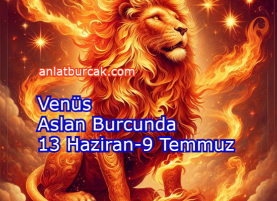 Venüs Aslan Burcunda 13 Haziran-9 Temmuz 2026