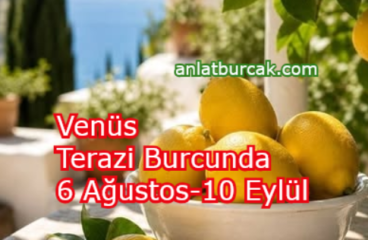 Venüs Terazi Burcunda 6 Ağustos-10 Eylül 2026